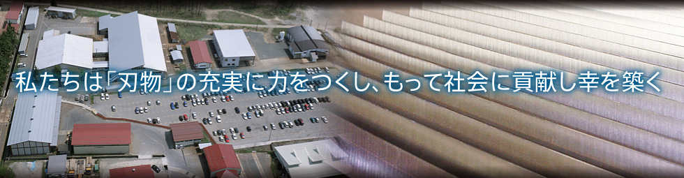 私たちは「刃物」の充実に力をつくし、もっと社会に貢献し幸を築く